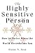 The Highly Sensitive Person: How to Thrive When the World Overwhelms You