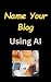 Name Your Blog Using AI - L...