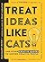 Treat Ideas Like Cats: And ...