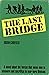 The Last bridge A Novel About the forces that Move Men To Savagery and Sacrifice In War-Torn Vietnam
