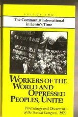 Workers of the World and Oppressed Peoples Unite: Proceedings and Documents of the Second Congress, 1920 (The Communist International in Lenin's Time)