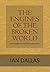 The Engines of the Broken World by Ian Dallas (2013-05-01)