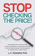 Stop Checking The Price: Lose money every time you look at the stock market? The simple investing strategy for beginners to pick winners by trading only 4 times a year! 