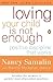 LOVING YOUR CHILD IS NOT ENOUG