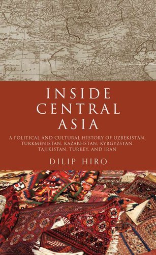 By Dilip Hiro Inside Central Asia: A Political and Cultural History of Uzbekistan, Turkmenistan, Kazakhstan, Kyrgy (Reprint)