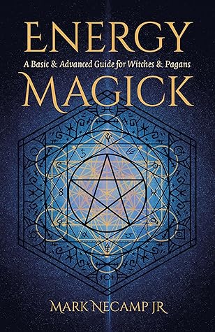 Energy Magick: A Basic & Advanced Guide for Witches & Pagans