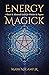 Energy Magick: A Basic & Advanced Guide for Witches & Pagans