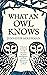 What an Owl Knows: The New Science of the World's Most Enigmatic Birds