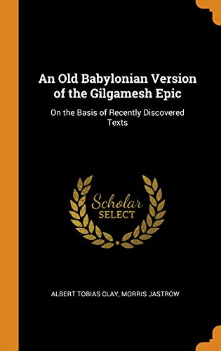 An Old Babylonian Version of the Gilgamesh Epic: On the Basis of Recently Discovered Texts