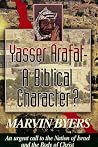 Yasser Arafat-- a biblical character?: An urgent call to the nation of Israel and the body of Christ Yasser Arafat-- a biblical character?: An urgent call to the nation of Israel and the body of Christ