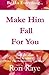 Make Him Fall For You by Rori Raye