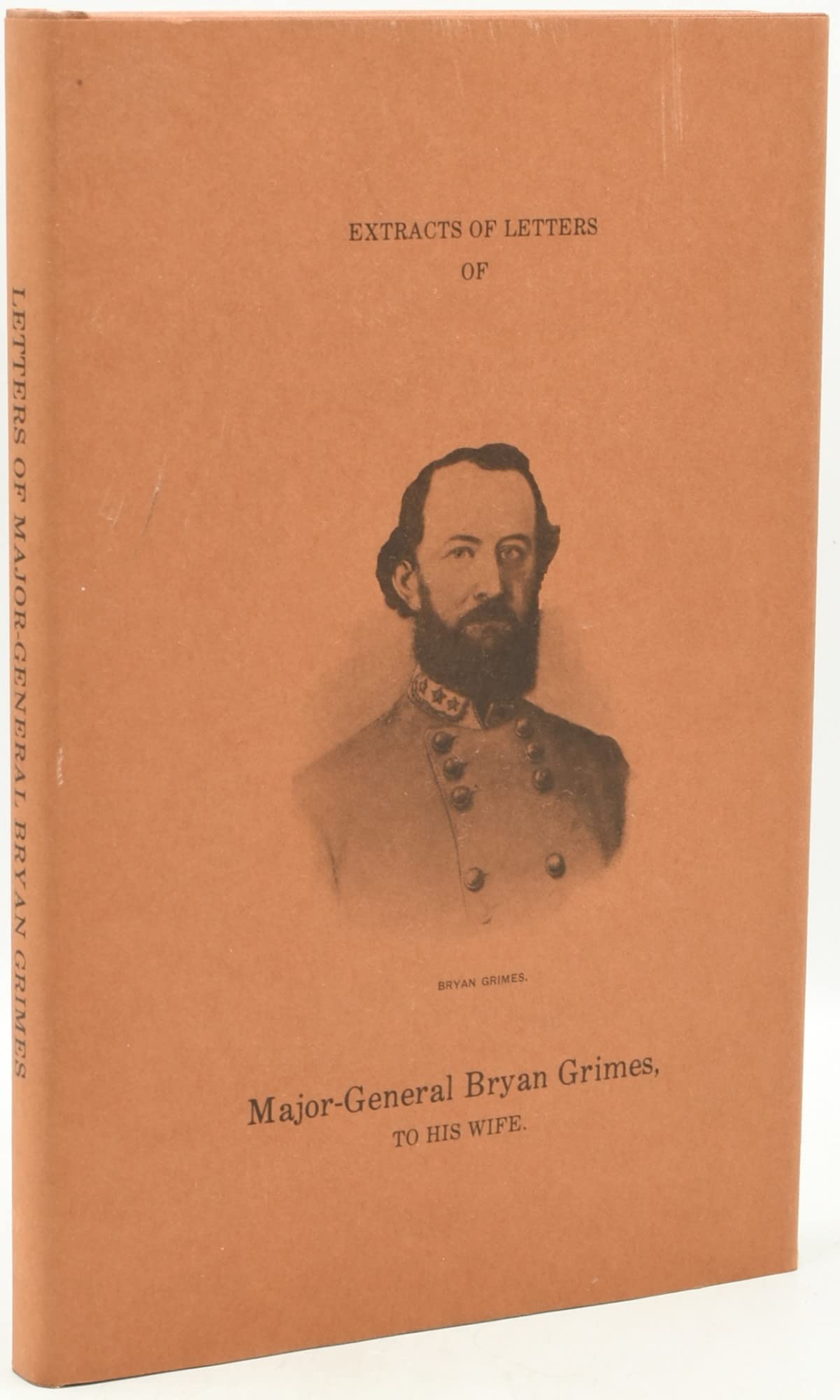 Extracts of letters of Major-General Bryan Grimes, to his wife: Written while in active service in the Army of Northern Virginia, together with some personal recollections of the war (Hardcover)