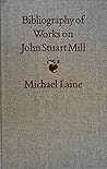 Bibliography of Works on John Stuart Mill Bibliography of Works on John Stuart Mill