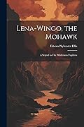 Lena-Wingo, the Mohawk: A Sequel to The Wilderness Fugitives