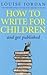How To Write For Children And Get Published by Jordan, Louise published by Piatkus (2010)