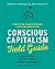Conscious Capitalism Field Guide: Tools for Transforming Your Organization
