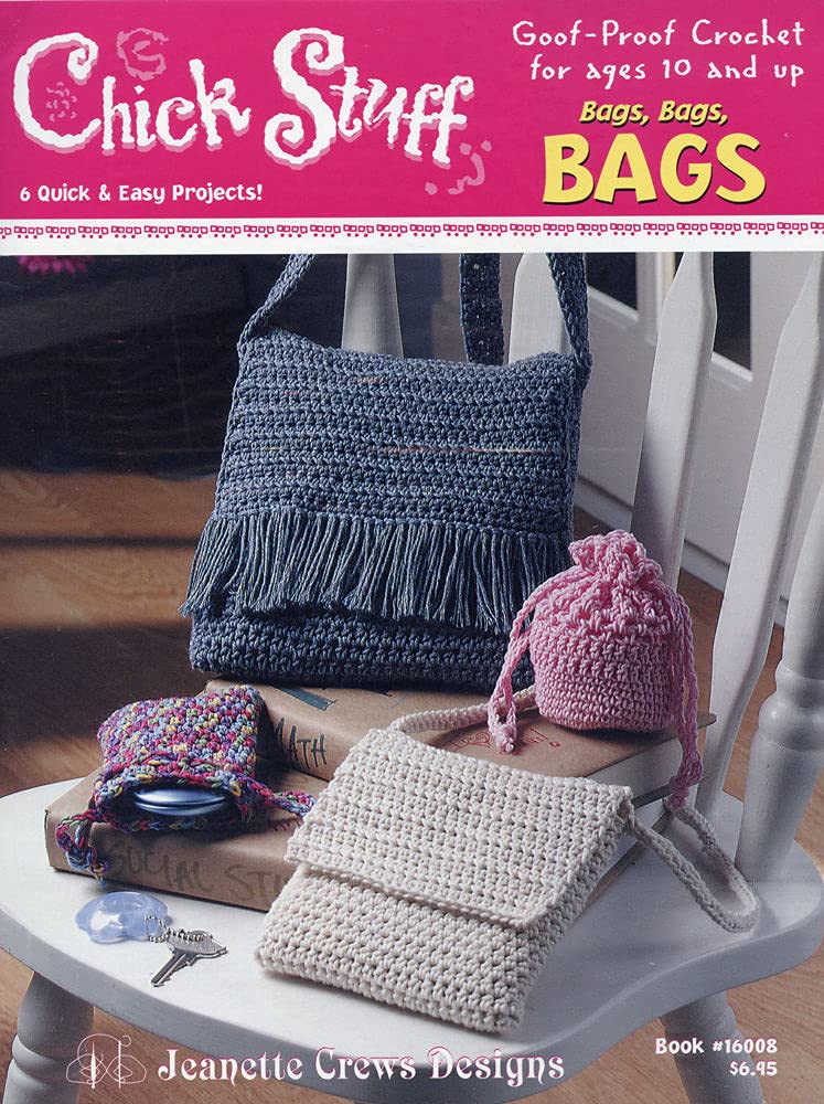 Bags, Bags, Bags: Goof-Proof Crochet for ages 10 and up (Chick Stuff)