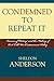 Condemned to Repeat It by Sheldon Anderson