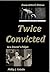 Twice Convicted