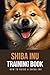 Shiba Inu Training Book: How to Guide a Shiba Inu