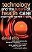 [Technology and the Future of Health Care: Preparing for the Next 30 Years (J-B AHA Press)] [Author: Ellis, David] [February, 2001]