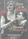 How to Be Happy, Though Married: A Tender Compendium of Good and Bad Advice