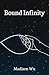 Bound Infinity by Madison M Wu