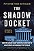The Shadow Docket: How the ...