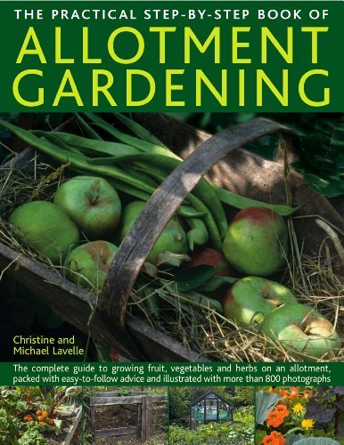 The Practical Step-By-Step Book of Allotment Gardening: The Practical Illustrated Guide to Growing Fruit, Vegetables and Herbs on an Allotment, from ... Planting, Growing, Harvesting and Maintenance by Christine Lavelle (2010-04-01)