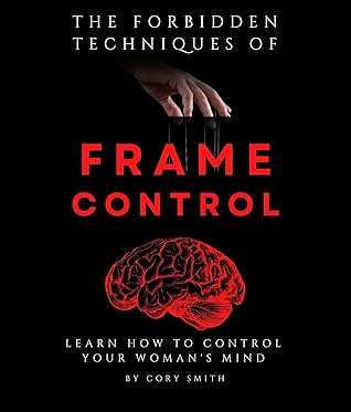 The Forbidden Techniques of Frame Control: Learn How to Control Her Mind