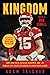 Kingdom: How Andy Reid, Patrick Mahomes, and the Kansas City Chiefs Returned to Super Bowl Glory