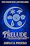A Prelude: A collection of songs, prophecies, and indulgences introducing the Five Kingdoms of Arkaemor (The Great King and the Seer)