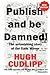 Publish and Be Damned! by C...