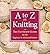 A to Z of Knitting: The Ultimate Guide for the Beginner to Advanced Knitter [Paperback] [2008] (Author) Martingale (ed)
