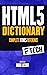 The HTML5 Dictionary: The Complete, At Your Fingertips, HTML Reference
