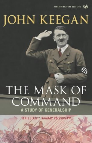 The Mask Of Command: A Study of Generalship