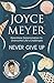 Never Give Up!: Relentless Determination to Overcome Life's Challenges by Meyer, Joyce (2010) Paperback