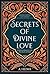 SECRETS OF DIVINE LOVE: A SPIRITUAL JOURNEY INTO THE HEART OF ISLAM by A. HELWA