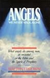 Angels: We Never Walk Alone (What Angels Do Among Men, As Revealed in the Bible and the Spirit of Prophecy)
