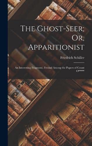 The Ghost-Seer; Or, Apparitionist: An Interesting Fragment, Fround Among the Papers of Count O*****