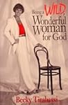 Being a Wild, Wonderful Woman for God Being a Wild, Wonderful Woman for God