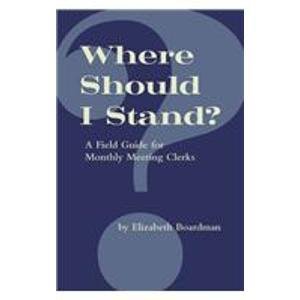 Where Should I Stand?: A Field Guide for Monthly Meeting Clerks (Paperback)