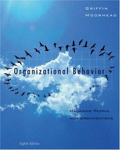 Organizational Behavior - Managing People and Organizations By Griffin & Moorhead (8th, Eighth Edition)