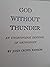 God without thunder,: An unorthodox defense of orthodoxy