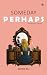 Someday Perhaps  by Saran Raj