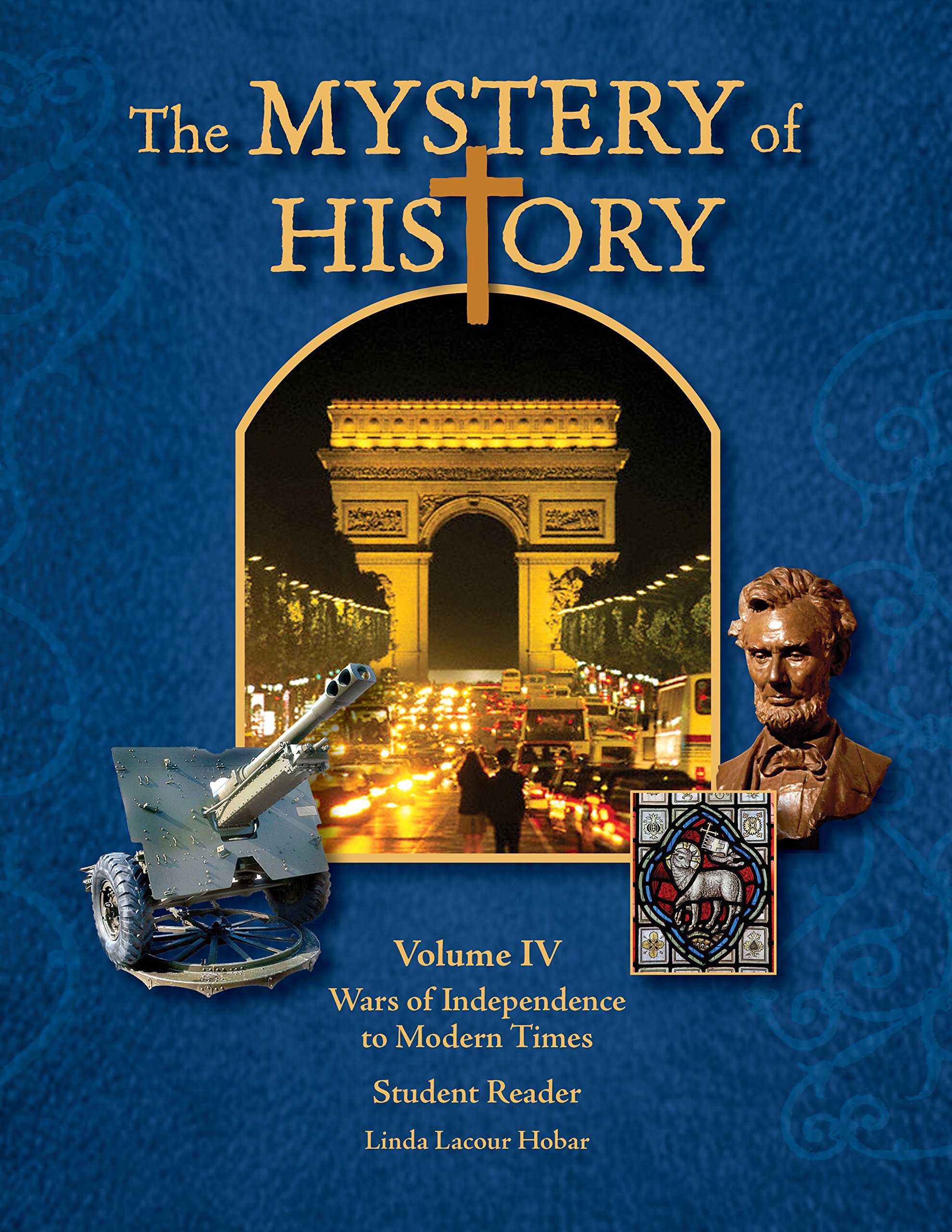 The Mystery of History: Volume IV Wars of Independence to Modern Times (Hardcover)