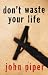 Dont Waste Your Life by Piper, John [Crossway,2004] (Paperback)