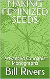 MAKING FEMINIZED SEEDS: Advanced Cannabis Monographs