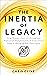 The Inertia of Legacy by Chris Cline