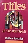 Titles of the Holy Spirit: A Manual for Prayer and Praise Based on Titles of the Holy Spirit